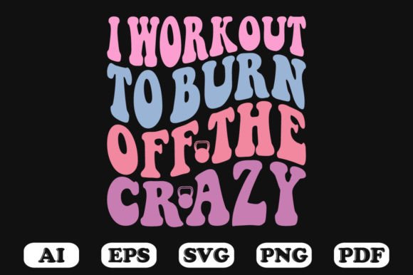 I Work out to Burn off the Crazy Retro W Graphics