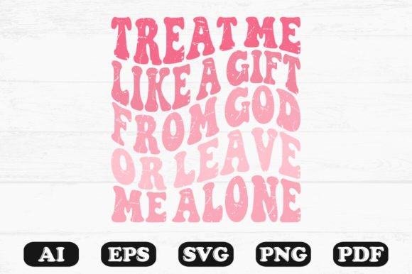Treat Me Like a Gift from God or Leave M — Graphics & Crafts